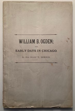 Item #1397 [Signed] William B. Ogden; And Early Days in Chicago. Hon. Isaac N. Arnold