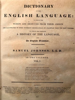 A Dictionary of the English Language: In Which the Words are Deduced from their Origin and Illustrated in Their Different Significations by Examples from the Best Writers. To Which are Prefixed a History of the Language, and an English Grammar. [2 vols, in 3]