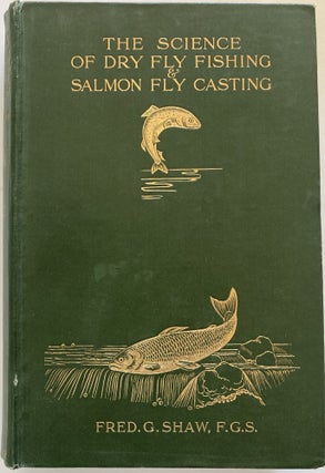 Item #829 Science of Dry Fly Fishing & Salmon Fly Casting. Fred G. Shaw
