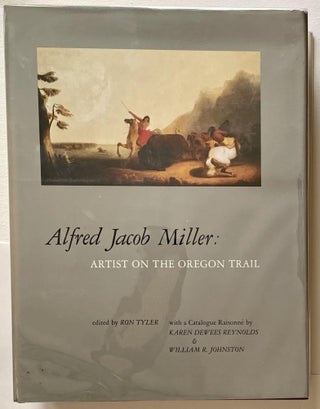 Item #893 Alfred Jacob Miller: Artist on the Oregon Trail. Ron Tyler